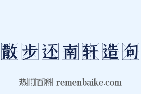 散步还南轩造句是什么意思的图片